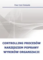 Controlling procesów narzędziem poprawy wyników organizacji - Ewa Czyż-Gwiazda