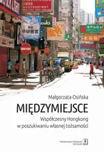 Międzymiejsce. Współczesny Hongkong w poszukiwaniu własnej tożsamości - Małgorzata Osińska
