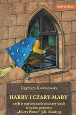 Harry i czary mary czyli o wartościach edukacyjnych w cyklu powieści "Harry Potter" J.K. Rowling - Dagmara Kowalewska