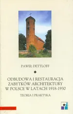 Odbudowa i restauracja zabytków architektury w Polsce w latach 1918-1930 teoria i praktyka - Paweł Dettloff