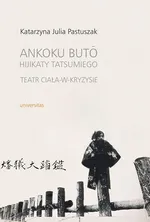 Ankoku buto Hijikaty Tatsumiego teatr ciała w kryzysie - Katarzyna Julia Pastuszak