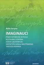 Imaginauci. Pismo wyobraźni w poezji Bolesława Leśmiana, Józefa Czechowicza, Krzysztofa Kamila Baczyńskiego, Tadeusza Nowaka - Anita Jarzyna