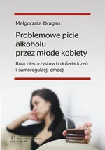Problemowe picie alkoholu przez młode kobiety - Małgorzata Dragan