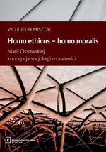 Homo ethicus homo moralis. Marii Ossowskiej koncepcja socjologii moralności - Wojciech Misztal