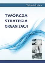 Twórcza strategia organizacji - Wojciech Dyduch