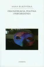 Dekonstrukcja polityka i performatyka - Anna Burzyńska
