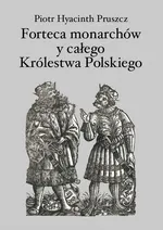 Forteca monarchów i całego Królestwa Polskiego duchowna... - Piotr Hyacinth Pruszcz