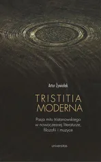 Tristitia moderna. Pasja mitu tristanowskiego w nowoczesnej literaturze, filozofii i muzyce - Artur Żywiołek