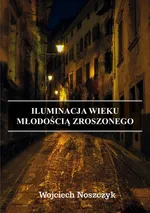 Iluminacja Wieku Młodością Zroszonego - Wojciech Noszczyk