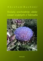 Kwiaty wschodnie: zbiór zasad wyjętych z Talmudu - Abraham Buchner
