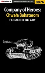 Company of Heroes: Chwała Bohaterom - poradnik do gry - Paweł Surowiec