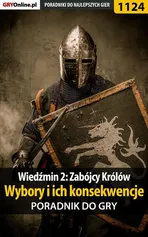 Wiedźmin 2: Zabójcy Królów - wybory i ich konsekwencje - poradnik do gry - Artur Justyński