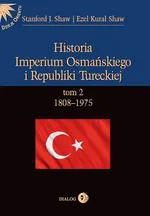 Historia Imperium Osmańskiego i Republiki Tureckiej t.2 1808-1975 - Ezel Kural Shaw