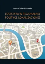 Logistyka w regionalnej polityce lokalizacyjnej - Grażyna Chaberek-Karwacka