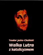 Walka Lutra z katolicyzmem - Teodor Jeske-Choiński
