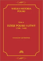 Wielka historia Polski Tom 4 Dzieje Polski i Litwy (1506-1648) - Stanisław Grzybowski