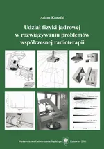 Udział fizyki jądrowej w rozwiązywaniu problemów współczesnej radioterapii - Adam Konefał