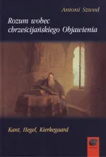 Rozum wobec chrześcijańskiego Objawienia - Antoni Szwed