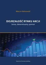 Dojrzałość rynku akcji. Istota, determinanty, pomiar - Marcin Kalinowski