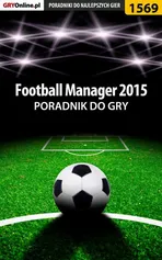 Football Manager 2015 - poradnik do gry - Amadeusz "ElMundo" Cyganek
