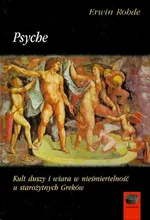 Psyche Kult duszy i wiara w nieśmiertelność u starożytnych Greków - Erwin Rohde