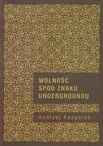 Wolność spod znaku Undergroundu - Andrzej Kasperek