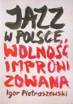 Jazz w Polsce Wolność improwizowana - Igor Pietraszewski