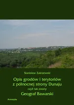 Opis grodów i terytoriów z północnej strony Dunaju czyli tak zwany Geograf Bawarski - Stanisław Zakrzewski
