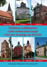 Szlakiem sanktuariów cudu eucharystycznego i Krzyża świętego na Warmii - Krzysztof Bielawny