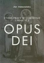 Ethos pracy w doktrynie i praktyce Opus dei - Jan Domaradzki