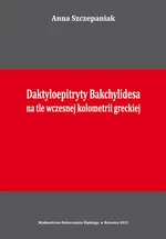 Daktyloepitryty Bakchylidesa na tle wczesnej kolometrii greckiej - Anna Szczepaniak