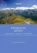 Edukacja Jutra. Drogowskazy – Aksjologia – Osobowość - Kazimierz Denek