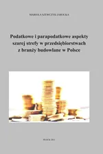 Podatkowe i parapodatkowe aspekty szarej strefy w przedsiębiorstwach z branży budowlanej w Polsce - Mariola Szewczyk-Jarocka