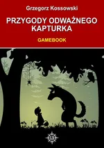 Przygody odważnego Kapturka. Gamebook - Grzegorz Kossowski