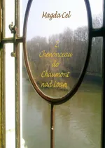 Z Chenonceau do Chaumont nad Loarą Z cyklu - Podróże z Barbarą - Magda Cel