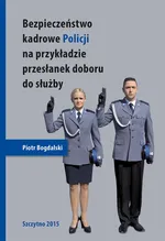 Bezpieczeństwo kadrowe Policji na przykładzie przesłanek doboru do służby - Piotr Bogdalski