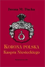 "Korona polska" Kaspra Niesieckiego - Iwona M. Dacka-Górzyńska