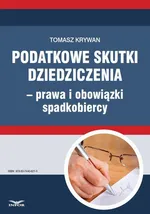 Podatkowe skutki dziedziczenia − prawa i obowiązki spadkobiercy - Tomasz Krywan