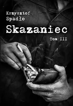 Skazaniec tom III Za garść srebrników - Krzysztof Spadło