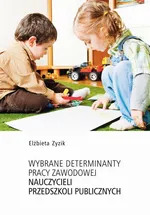 Wybrane determinanty pracy zawodowej nauczycieli przedszkoli publicznych - Elżbieta Zyzik