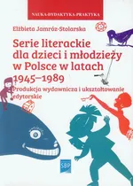 Serie literackie dla dzieci i młodzieży w Polsce w latach 1945-1989 - Elżbieta Jamróz-Stolarska