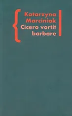 Cicero vortit barbare Przekłady mówcy jako narzędzie manipulacji ideologicznej - Katarzyna Marciniak