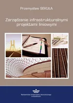 Zarządzanie infrastrukturalnymi projektami liniowymi - Przemysław Sekuła