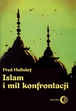 Islam i mit konfrontacji. Religia i polityka na Bliskim Wschodzie - Fred Halliday