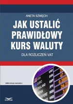 Jak ustalić prawidłowy kurs waluty dla rozliczeń VAT - Aneta Szwęch