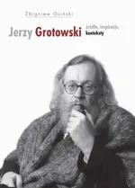 Jerzy Grotowski t.1 Źródła inspiracje konteksty - Zbigniew Osiński