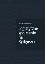 Logistyczne spojrzenie na Bydgoszcz - Piotr Biernacki