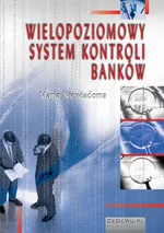 Wielopoziomowy system kontroli banków. Rozdział 1. Systematyzacja pojęć z zakresu kontroli w sektorze bankowym - Maria Niewiadoma