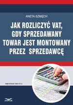 Jak rozliczyć VAT, gdy sprzedawany towar jest montowany przez sprzedawcę - Aneta Szwęch
