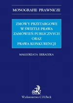 Zmowy przetargowe w świetle zamówień publicznych oraz prawa konkurencji - Małgorzata Sieradzka